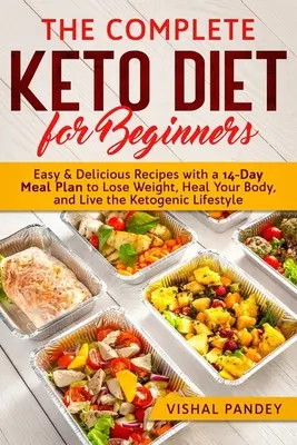 Kompletní keto dieta pro začátečníky: Snadné a chutné recepty se čtrnáctidenním jídelním plánem, jak zhubnout, uzdravit tělo a žít ketogenním životem - The Complete Keto Diet for Beginners: Easy and Delicious Recipes with a 14-Day Meal Plan to Lose Weight, Heal Your Body, and Live the Ketogenic Lifest