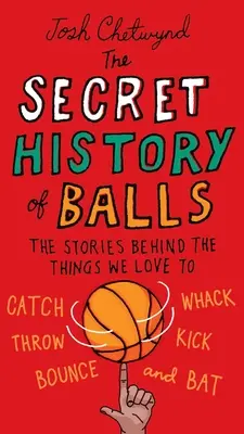 Tajné dějiny koulí: Příběhy věcí, které tak rádi chytáme, mlátíme, házíme, kopeme, odrážíme a B at - The Secret History of Balls: The Stories Behind the Things We Love to Catch, Whack, Throw, Kick, Bounce and B at