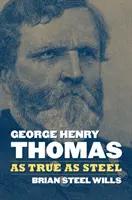 George Henry Thomas: Henry Thomas Henry: Věrný jako ocel - George Henry Thomas: As True as Steel
