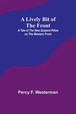 Živý kousek fronty: A Tale of the New Zealand Rifles on the Western Front (Příběh novozélandských pušek na západní frontě) - A Lively Bit of the Front: A Tale of the New Zealand Rifles on the Western Front