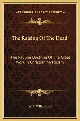 Vzkříšení mrtvých: Pavlovské učení o velkém díle v křesťanské mystice - The Raising Of The Dead: The Pauline Doctrine Of The Great Work in Christian Mysticism