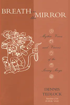 Dech na zrcadle: Mýtické hlasy a vize žijících Mayů - Breath on the Mirror: Mythic Voices and Visions of the Living Maya