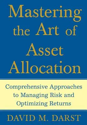 Zvládnutí umění alokace aktiv: Komplexní přístupy k řízení rizik a optimalizaci výnosů - Mastering the Art of Asset Allocation: Comprehensive Approaches to Managing Risk and Optimizing Returns