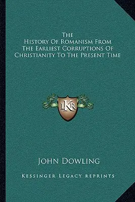 Dějiny římskokatolické církve od nejstaršího zkažení křesťanství až po současnost - The History Of Romanism From The Earliest Corruptions Of Christianity To The Present Time