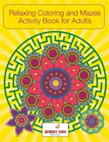 Relaxační omalovánky a bludiště: Kniha aktivit pro dospělé - Relaxing Coloring and Mazes Activity Book for Adults