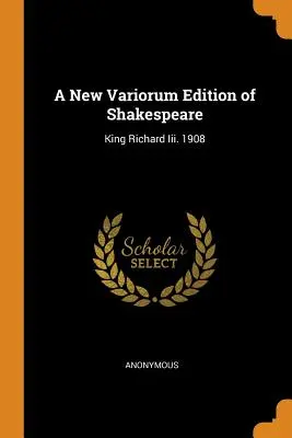 A New Variorum Edition of Shakespeare: Král Richard Iii. 1908 - A New Variorum Edition of Shakespeare: King Richard Iii. 1908