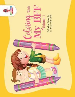 Omalovánky s mojí BFF - 1. díl: Omalovánky pro desetileté dívky - Coloring With My BFF - Volume 1: Coloring Book for 10 Year Old Girls