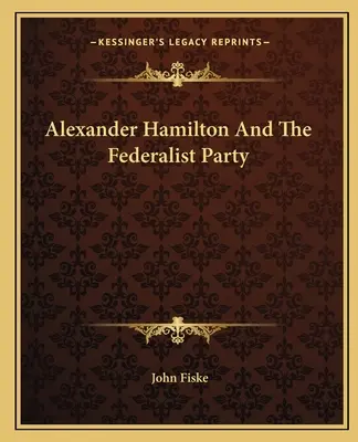 Alexander Hamilton a federalistická strana - Alexander Hamilton And The Federalist Party