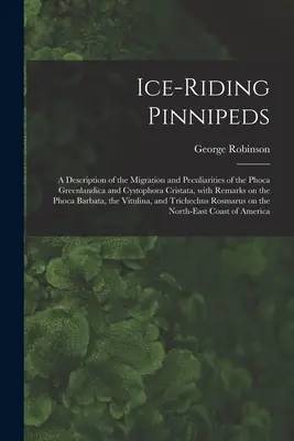 Lední ploutvonožci [mikroformát]: popis migrace a zvláštností Phoca Greenlandica a Cystophora Cristata s poznámkami o ledních ploutvonožcích. - Ice-riding Pinnipeds [microform]: a Description of the Migration and Peculiarities of the Phoca Greenlandica and Cystophora Cristata, With Remarks on