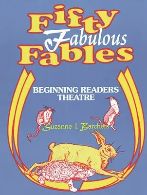 Padesát báječných pohádek: Příběhy pro začínající čtenáře: 1. vydání: Divadlo čtenářů pro začátečníky - Fifty Fabulous Fables: Beginning Readers Theatre