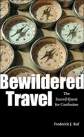 Zmatené cestování: Posvátné hledání zmatku - Bewildered Travel: The Sacred Quest for Confusion