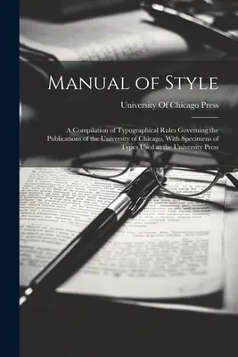 Příručka stylu: A Compilation of Typographical Rules Governing the Publications of the University of Chicago, With Speciamples of Types (Sbírka typografických pravidel pro publikace Chicagské univerzity s ukázkami typů) - Manual of Style: A Compilation of Typographical Rules Governing the Publications of the University of Chicago, With Specimens of Types