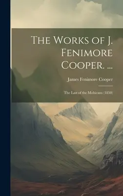 Díla J. Fenimore Coopera. ...: Poslední Mohykán (1850) - The Works of J. Fenimore Cooper. ...: The Last of the Mohicans (1850)