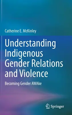 Understanding Indigenous Gender Relations and Violence (Porozumění vztahům a násilí mezi domorodými obyvateli): Stát se genderově bdělým - Understanding Indigenous Gender Relations and Violence: Becoming Gender Awake