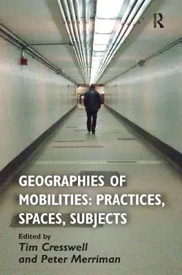 Geographies of Mobilities (Geografie mobility): Praktiky, prostory, subjekty - Geographies of Mobilities: Practices, Spaces, Subjects