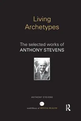 Živé archetypy: Vybraná díla Anthonyho Stevense - Living Archetypes: The selected works of Anthony Stevens