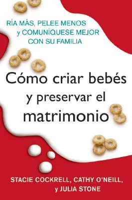 Como Criar Bebes Y Preservar El Matrimonio: RIA Mas, Pelee Menos Y Comuniquese Mejor Con Su Familia (RIA více, Pelee méně a lépe komunikovat s rodinou) - Como Criar Bebes Y Preservar El Matrimonio: RIA Mas, Pelee Menos Y Comuniquese Mejor Con Su Familia