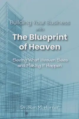 Budování vašeho podnikání podle nebeského plánu: Vidět to, co vidí nebe, a uskutečnit to: Plánování a plánování pro nebesa: 2. - Building Your Business with the Blueprint of Heaven: Seeing What Heaven Sees and Making it Happen