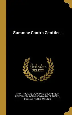 Summae Contra Gentiles... ((Akvinský) Svatý Tomáš) - Summae Contra Gentiles... ((Aquinas) Saint Thomas)