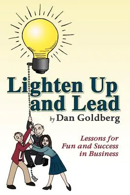 Lighten Up and Lead (Odlehčit a vést): Lekce pro zábavu a úspěch v podnikání - Lighten Up and Lead: Lessons for Fun and Success in Business