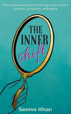 Vnitřní posun: Vnitřní posun: Cesta vnitřního posunu k dosažení cíle, prosperity a míru. - The Inner Shift: The Empowered Path of Shifting Within to Gain Purpose, Prosperity, and Peace
