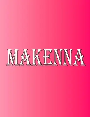 Makenna: 100 stran 8,5 X 11 Personalizované jméno na sešitě College Ruled Line Paper - Makenna: 100 Pages 8.5 X 11 Personalized Name on Notebook College Ruled Line Paper