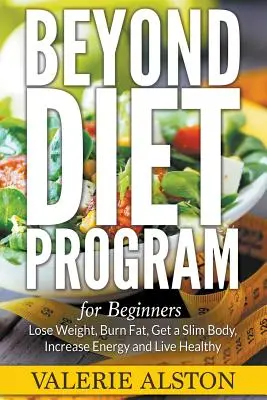 Program Beyond Diet pro začátečníky: Kuchařka: Zhubněte, spalujte tuky, získejte štíhlé tělo, zvyšte energii a žijte zdravě. - Beyond Diet Program For Beginners: Lose Weight, Burn Fat, Get a Slim Body, Increase Energy and Live Healthy