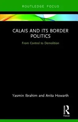 Calais a jeho hraniční politika: Od kontroly k demolici - Calais and its Border Politics: From Control to Demolition