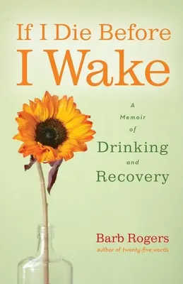 If I Die Before I Wake: A Memoir of Drinking and Recovery (Pokud zemřu, než se probudím) - If I Die Before I Wake: A Memoir of Drinking and Recovery