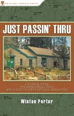 A Vintage Store, the Appalachian Trail, and the Cast of Unforgettable Characters: A Vintage Store, the Appalachian Trail, and the Cast of Unforgettable Characters - Just Passin' Thru: A Vintage Store, the Appalachian Trail, and a Cast of Unforgettable Characters