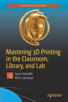 Zvládnutí 3D tisku ve třídě, knihovně a laboratoři - Mastering 3D Printing in the Classroom, Library, and Lab