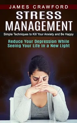 Zvládání stresu: Kniha: Jednoduché techniky, jak zahnat úzkost a být šťastný. - Stress Management: Simple Techniques to Kill Your Anxiety and Be Happy