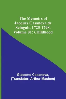 Paměti Jacquese Casanovy de Seingalt, 1725-1798. Svazek 01: Dětství - The Memoirs of Jacques Casanova de Seingalt, 1725-1798. Volume 01: Childhood