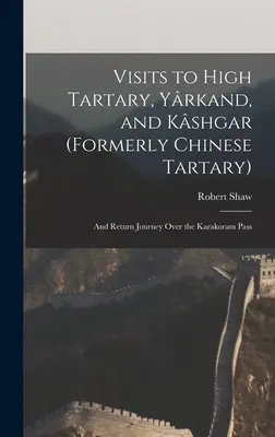 Návštěvy Vysokého Tartárie, Jarkandu a Kašgaru (dříve Čínské Tartárie): A zpáteční cesta přes Karákóramský průsmyk - Visits to High Tartary, Yrkand, and Kshgar (Formerly Chinese Tartary): And Return Journey Over the Karakoram Pass