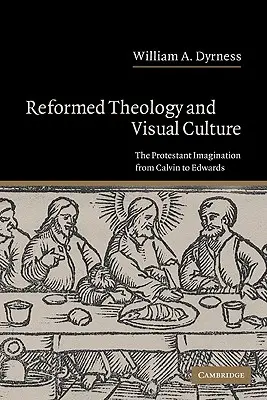 Reformovaná teologie a vizuální kultura: Protestantská imaginace od Kalvína po Edwardse - Reformed Theology and Visual Culture: The Protestant Imagination from Calvin to Edwards