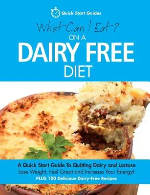 Co mohu jíst při bezmléčné dietě?: Rychlý průvodce, jak přestat konzumovat mléko a laktózu - What Can I Eat On A Dairy Free Diet?: A Quick Start Guide To Quitting Dairy and Lactose