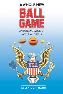 Úplně nová míčová hra: Výklad amerického sportu - A Whole New Ball Game: An Interpretation of American Sports
