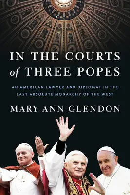 Na dvoře tří papežů: Americký právník a diplomat v poslední absolutní monarchii Západu - In the Courts of Three Popes: An American Lawyer and Diplomat in the Last Absolute Monarchy of the West