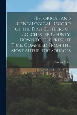 Historické a genealogické záznamy o prvních osadnících okresu Colchester. Down to the Present Time, Compiled from the Most Authentic Sources (Zpracováno z nejautentičtějších zdrojů) - Historical and Genealogical Record of the First Settlers of Colchester County. Down to the Present Time, Compiled From the Most Authentic Sources