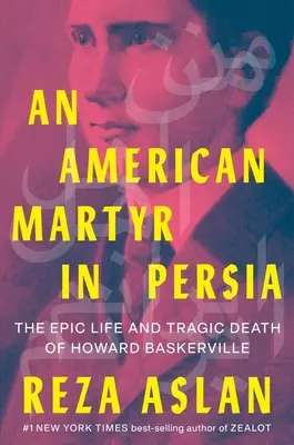 Americký mučedník v Persii: Epický život a tragická smrt Howarda Baskervilla - An American Martyr in Persia: The Epic Life and Tragic Death of Howard Baskerville