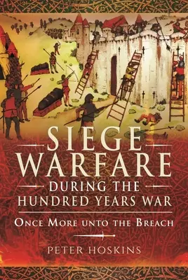 Obléhací válka za stoleté války: Znovu do průlomu - Siege Warfare During the Hundred Years War: Once More Unto the Breach