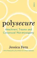 Polysecure - Attachment, trauma a konsensuální nemonogamie - Polysecure - Attachment, Trauma and Consensual Non-monogamy