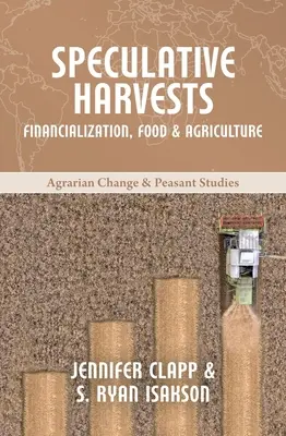 Spekulativní sklizně: Sborník: Financializace, potraviny a zemědělství - Speculative Harvests: Financialization, Food, and Agriculture