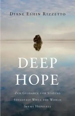Hluboká naděje: Zenový návod, jak zůstat pevný, když se svět zdá beznadějný - Deep Hope: Zen Guidance for Staying Steadfast When the World Seems Hopeless