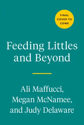 Krmení malých dětí a další: 100 receptů vhodných pro kojence, které si zamiluje celá rodina. - Feeding Littles and Beyond: 100 Baby-Led-Weaning-Friendly Recipes the Whole Family Will Love
