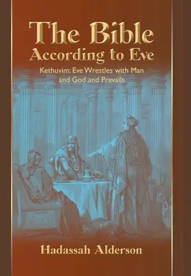 Bible podle Evy: Kethuvim: Eva zápasí s člověkem a Bohem a vítězí. - The Bible According to Eve: Kethuvim: Eve Wrestles with Man and God and Prevails
