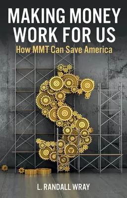 Aby peníze pracovaly pro nás: Jak může Mmt zachránit Ameriku - Making Money Work for Us: How Mmt Can Save America