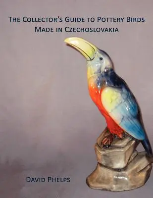 Sběratelský průvodce keramickými ptáky vyrobenými v Československu - The Collector's Guide to Pottery Birds Made in Czechoslovakia