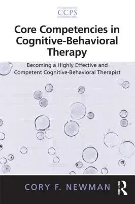 Základní kompetence v kognitivně-behaviorální terapii: Kognitivně-behaviorální terapie: Jak se stát vysoce efektivním a kompetentním kognitivně-behaviorálním terapeutem? - Core Competencies in Cognitive-Behavioral Therapy: Becoming a Highly Effective and Competent Cognitive-Behavioral Therapist