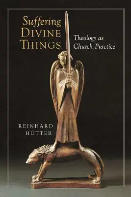 Utrpení božských věcí: Teologie jako církevní praxe - Suffering Divine Things: Theology as Church Practice